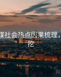 星空传媒社会热点因果梳理，一起深挖