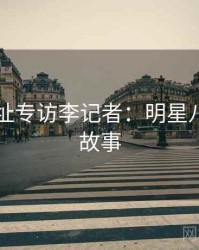 51网网址专访李记者：明星八卦幕后故事