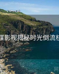 星空传媒影视揭秘时光倒流核心看点