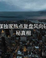 星空传媒独家热点复盘风向研判，揭秘真相