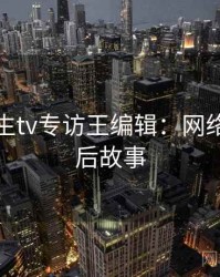 兔子先生tv专访王编辑：网络舆论幕后故事