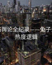 热辣网络舆论全纪录——兔子先生影院热度逻辑