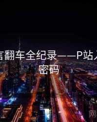 热辣代言翻车全纪录——P站入口流量密码