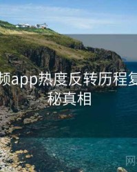 探花视频app热度反转历程复盘，揭秘真相