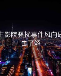 兔子先生影院骚扰事件风向研判，点击了解