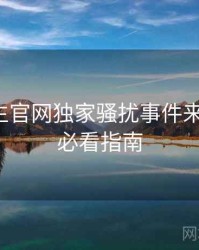 兔子先生官网独家骚扰事件来龙去脉，必看指南