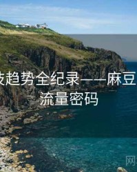 前瞻科技趋势全纪录——麻豆app官网流量密码